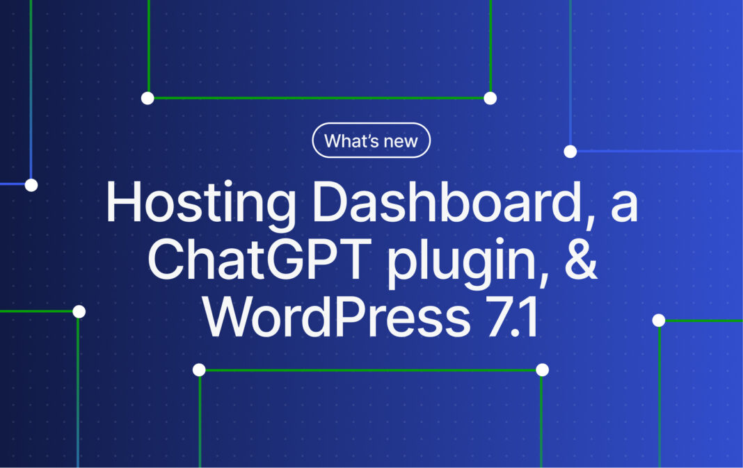 WordPress.com Changelog: A New Hosting Dashboard, a ChatGPT Plugin, and WordPress 7.1 WordPress.com Changelog: A New Hosting Dashboard, a ChatGPT Plugin, and WordPress 7.1