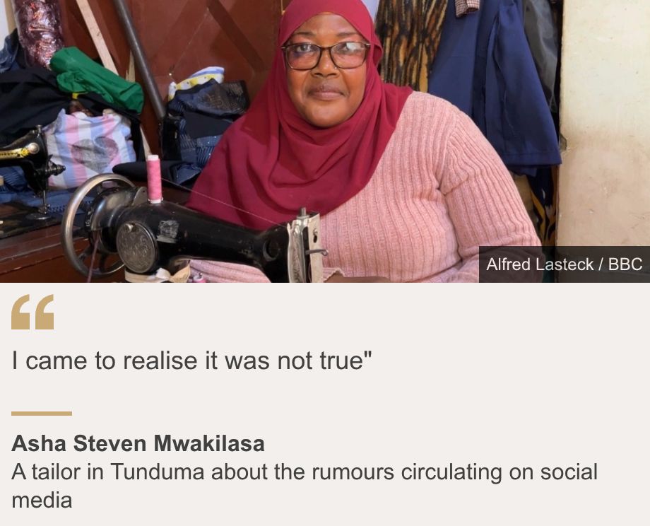 "I came to realise it was not true"", Source: Asha Steven Mwakilasa, Source description: A tailor in Tunduma about the rumours circulating on social media, Image: Asha Steven Mwakilasa