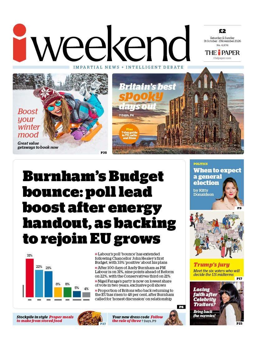 The headline on the front page of the i Weekend reads: "Burnham's Budget bounce: poll lead boost after energy handout, as backing to rejoin EU grows".